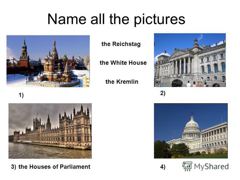 Name all the pictures the Reichstag the Houses of Parliament the White House the Kremlin 1) 2) 4)3)