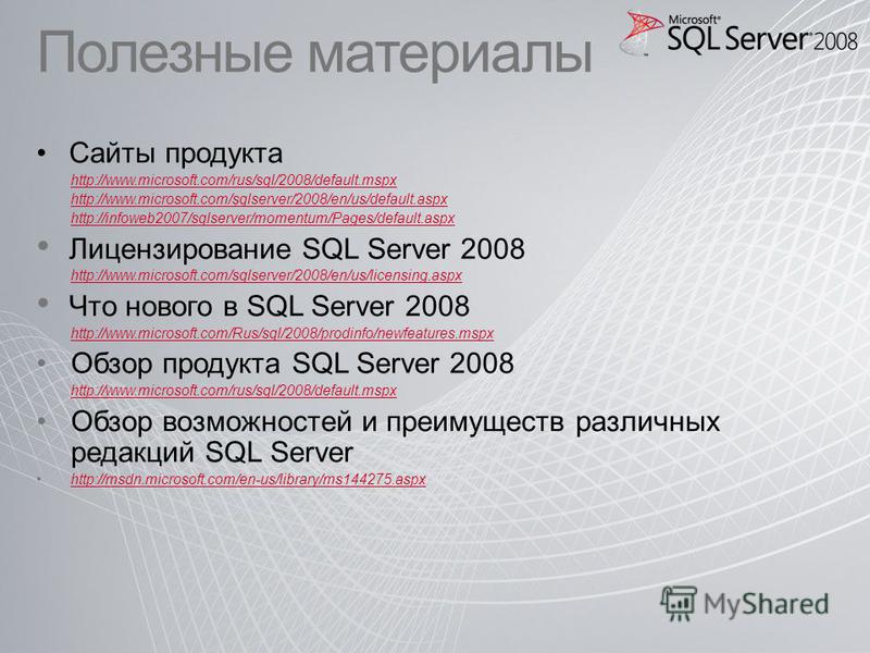 Полезные материалы Сайты продукта http://www.microsoft.com/rus/sql/2008/default.mspx http://www.microsoft.com/sqlserver/2008/en/us/default.aspx http://infoweb2007/sqlserver/momentum/Pages/default.aspx Лицензирование SQL Server 2008 http://www.microso