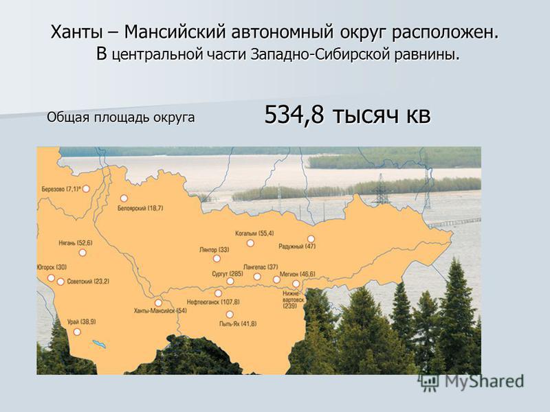 534,8 тысяч кв 534,8 тысяч кв Ханты – Мансийский автономный округ расположен. В центральной части Западно-Сибирской равнины. Общая площадь округа