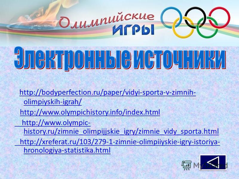 http://bodyperfection.ru/paper/vidyi-sporta-v-zimnih- olimpiyskih-igrah/ http://bodyperfection.ru/paper/vidyi-sporta-v-zimnih- olimpiyskih-igrah/ http://www.olympichistory.info/index.html http://www.olympic- history.ru/zimnie_olimpijjskie_igry/zimnie