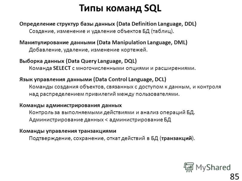 Типы команд SQL 85 Определение структур базы данных (Data Definition Language, DDL) Создание, изменение и удаление объектов БД (таблиц). Манипулирование данными (Data Manipulation Language, DML) Добавление, удаление, изменение кортежей. Выборка данны