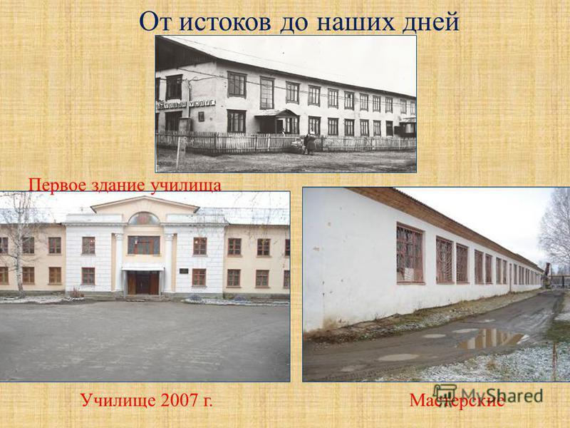 От истоков до наших дней Первое здание училища Училище 2007 г. Мастерские