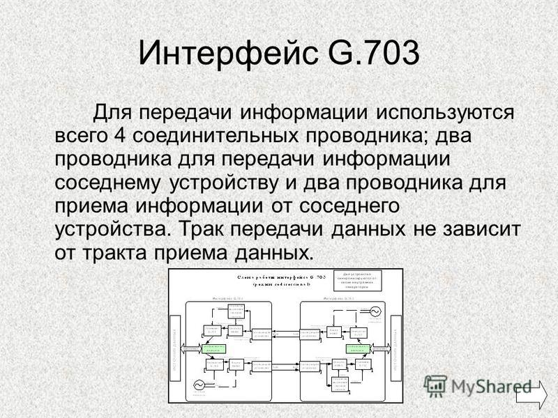 Интерфейс G.703 Для передачи информации используются всего 4 соединительных проводника; два проводника для передачи информации соседнему устройству и два проводника для приема информации от соседнего устройства. Трак передачи данных не зависит от тра