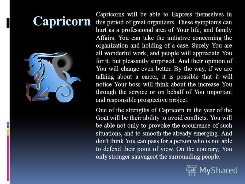 Capricorn Capricorns will be able to Express themselves in this period of great organizers. These symptoms can hurt as a professional area of Your life, and family Affairs. You can take the initiative concerning the organization and holding of a case