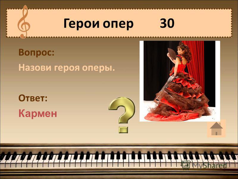 Герои опер 30 Вопрос: Назови героя оперы. Ответ: Кармен