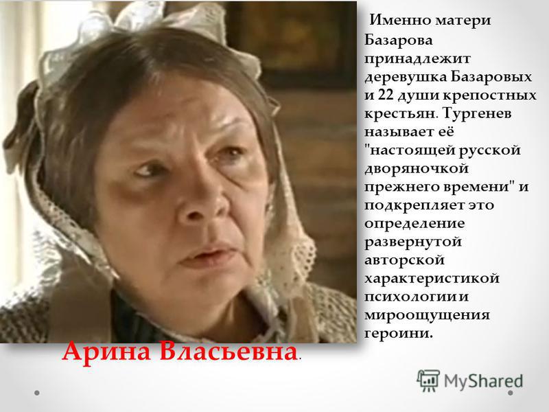 Именно матери Базарова принадлежит деревушка Базаровых и 22 души крепостных крестьян. Тургенев называет её 