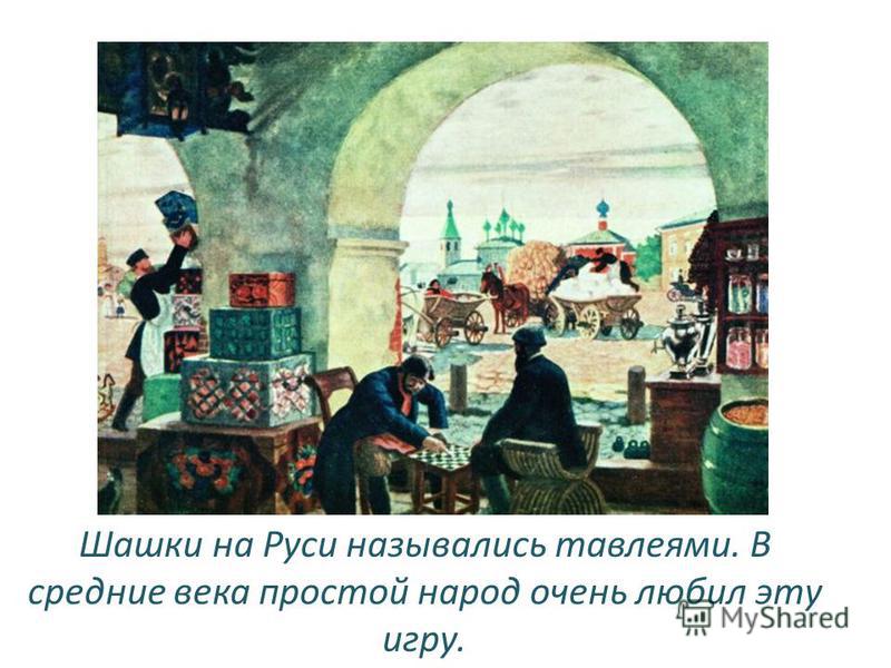 Шашки на Руси назывались тавлеями. В средние века простой народ очень любил эту игру.