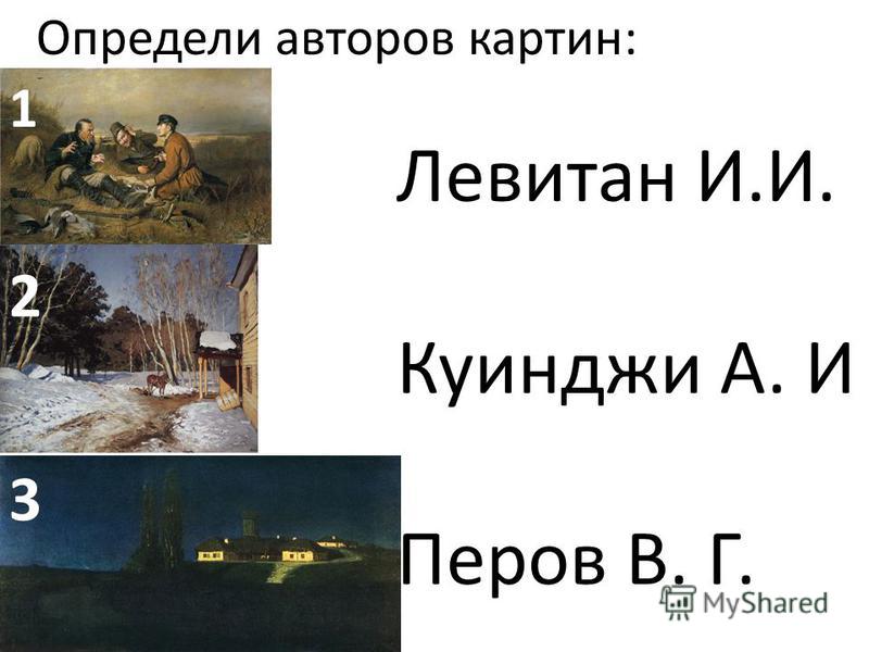 Определи авторов картин: Левитан И.И. Куинджи А. И Перов В. Г. 1 2 3