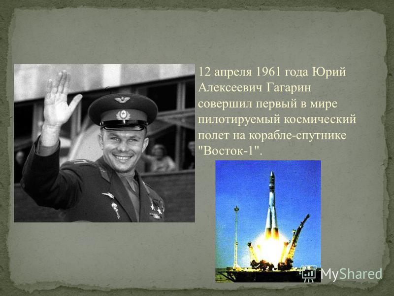 12 апреля 1961 года Юрий Алексеевич Гагарин совершил первый в мире пилотируемый космический полет на корабле-спутнике Восток-1.