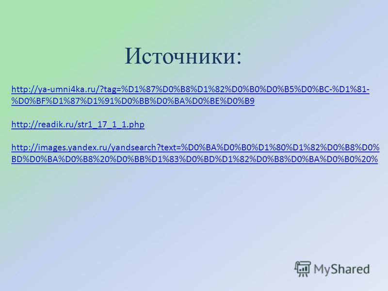 Источники: http://ya-umni4ka.ru/?tag=%D1%87%D0%B8%D1%82%D0%B0%D0%B5%D0%BC-%D1%81- %D0%BF%D1%87%D1%91%D0%BB%D0%BA%D0%BE%D0%B9 http://readik.ru/str1_17_1_1. php http://images.yandex.ru/yandsearch?text=%D0%BA%D0%B0%D1%80%D1%82%D0%B8%D0% BD%D0%BA%D0%B8%2