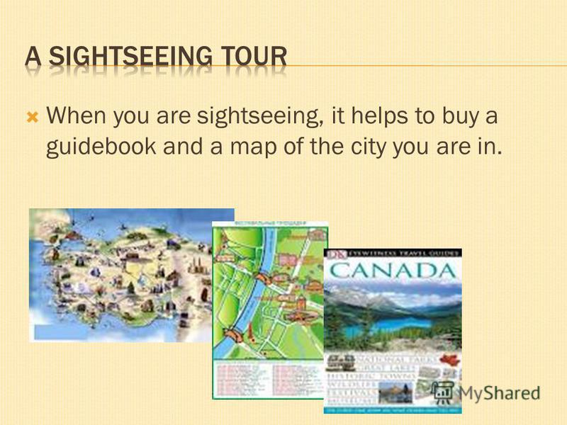 When you are sightseeing, it helps to buy a guidebook and a map of the city you are in.
