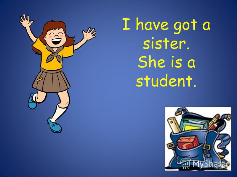I have got a sister. She is a student.