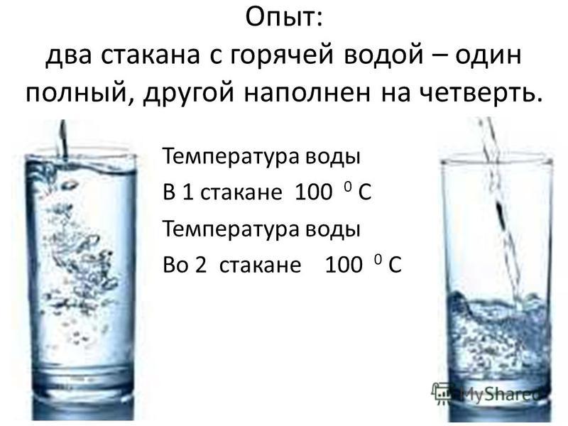 Опыт: два стакана с горячей водой – один полный, другой наполнен на четверть. Температура воды В 1 стакане 100 0 С Температура воды Во 2 стакане 100 0 С
