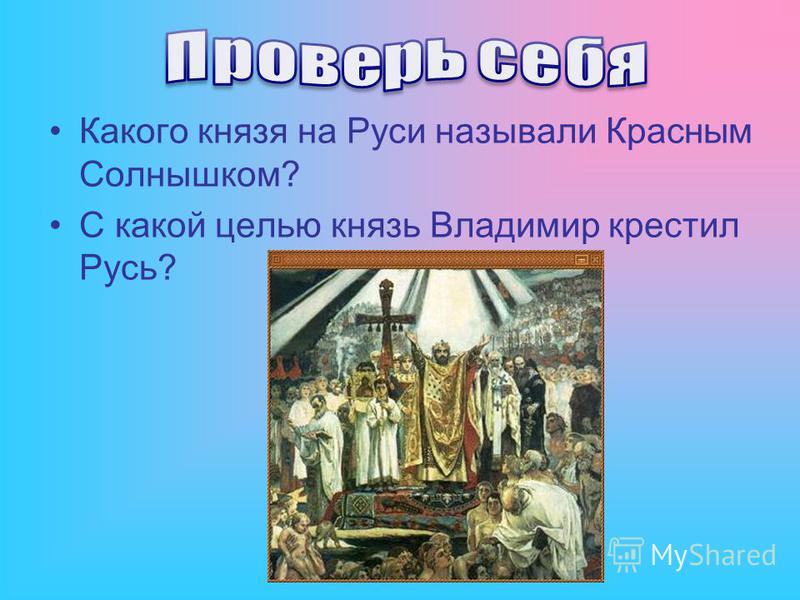 Какого князя на Руси называли Красным Солнышком? С какой целью князь Владимир крестил Русь?