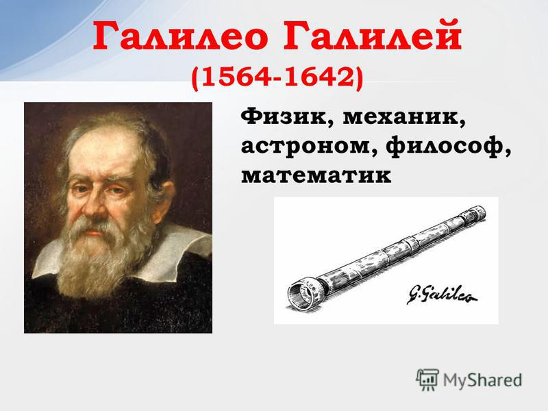 Галилео Галилей (1564-1642) Физик, механик, астроном, философ, математик