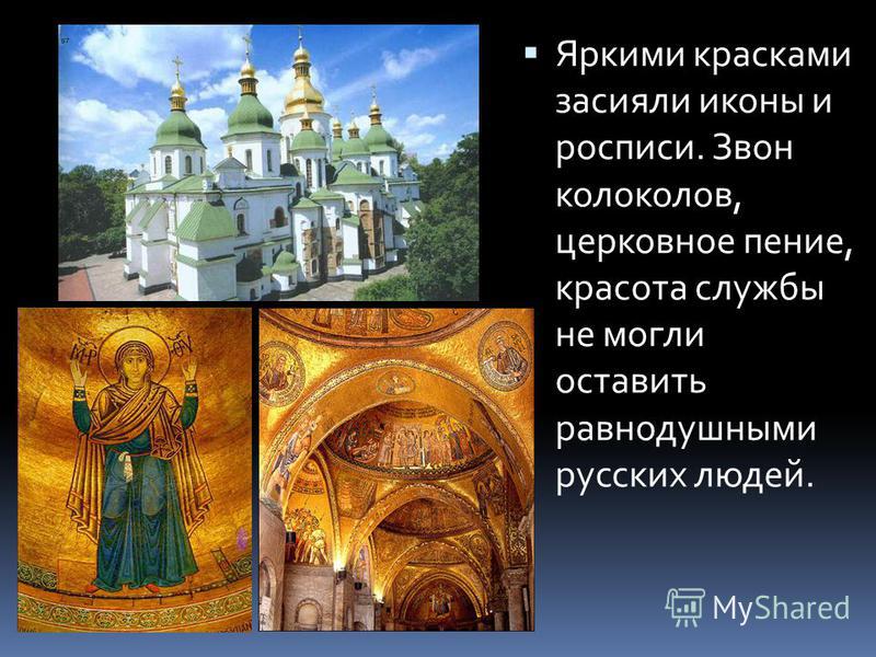 Яркими красками засияли иконы и росписи. Звон колоколов, церковное пение, красота службы не могли оставить равнодушными русских людей.