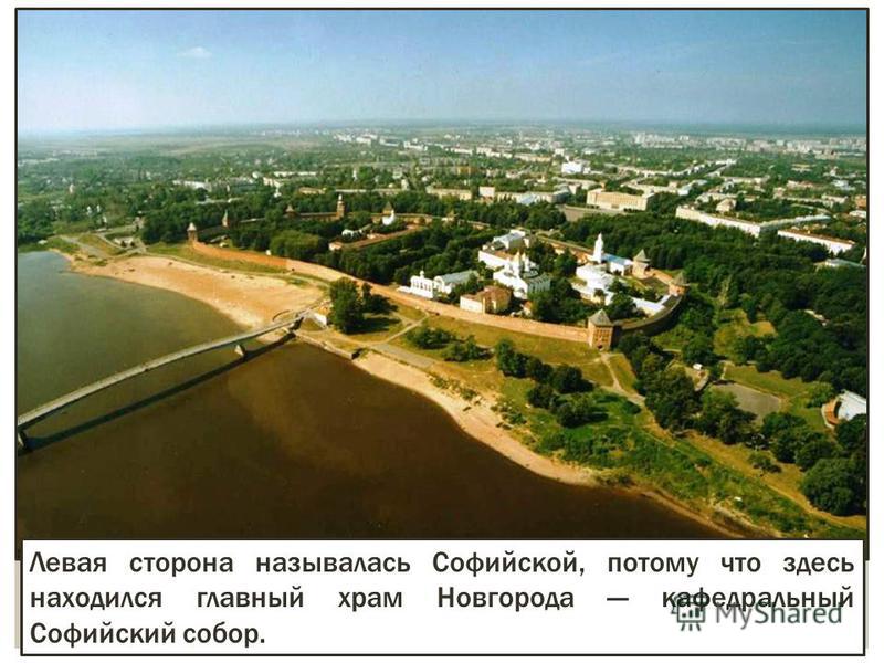 Левая сторона называлась Софийской, потому что здесь находился главный храм Новгорода кафедральный Софийский собор.