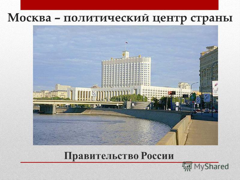 Москва – политический центр страны Правительство России