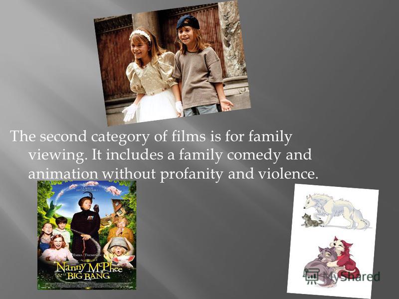 The second category of films is for family viewing. It includes a family comedy and animation without profanity and violence.