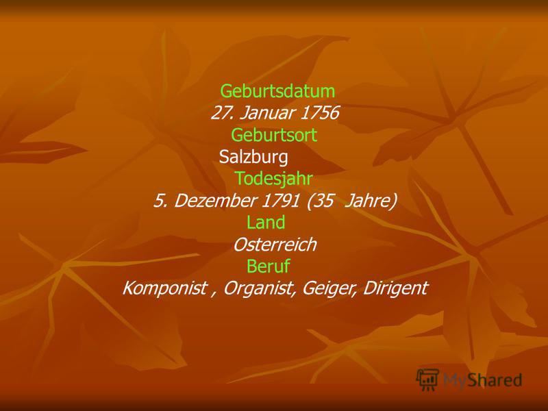 Geburtsdatum 27. Januar 1756 Geburtsort Salzburg Todesjahr 5. Dezember 1791 (35 Jahre) Land Osterreich Beruf Komponist, Organist, Geiger, Dirigent