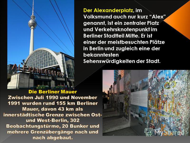 Der Alexanderplatz, im Volksmund auch nur kurz Alex genannt, ist ein zentraler Platz und Verkehrsknotenpunkt im Berliner Stadtteil Mitte. Er ist einer der meistbesuchten Plätze in Berlin und zugleich eine der bekanntesten Sehenswürdigkeiten der Stadt