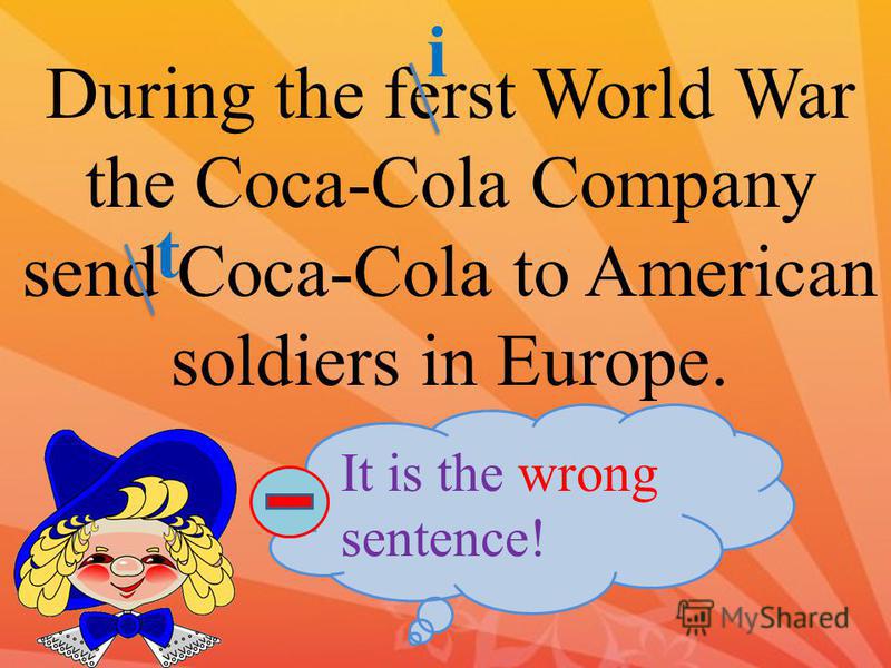 During the ferst World War the Coca-Cola Company send Coca-Cola to American soldiers in Europe. i t