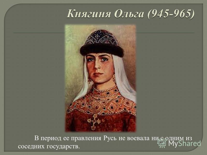 В период ее правления Русь не воевала ни с одним из соседних государств.