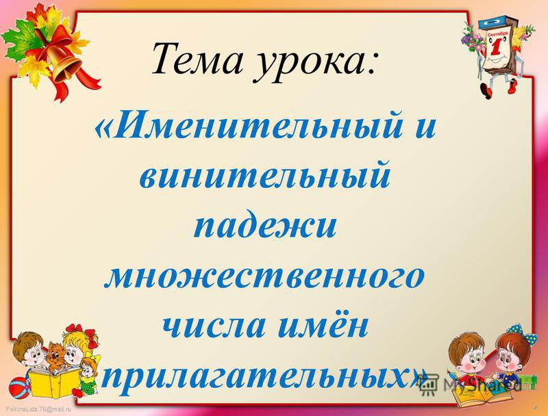 FokinaLida.75@mail.ru Тема урока: «Именительный и винительный падежи множественного числа имён прилагательных»