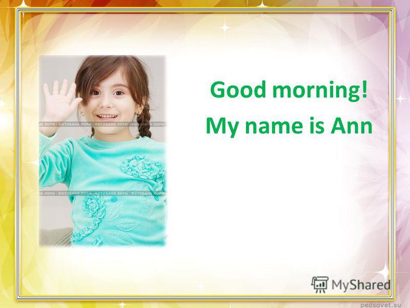 Good morning! My name is Ann