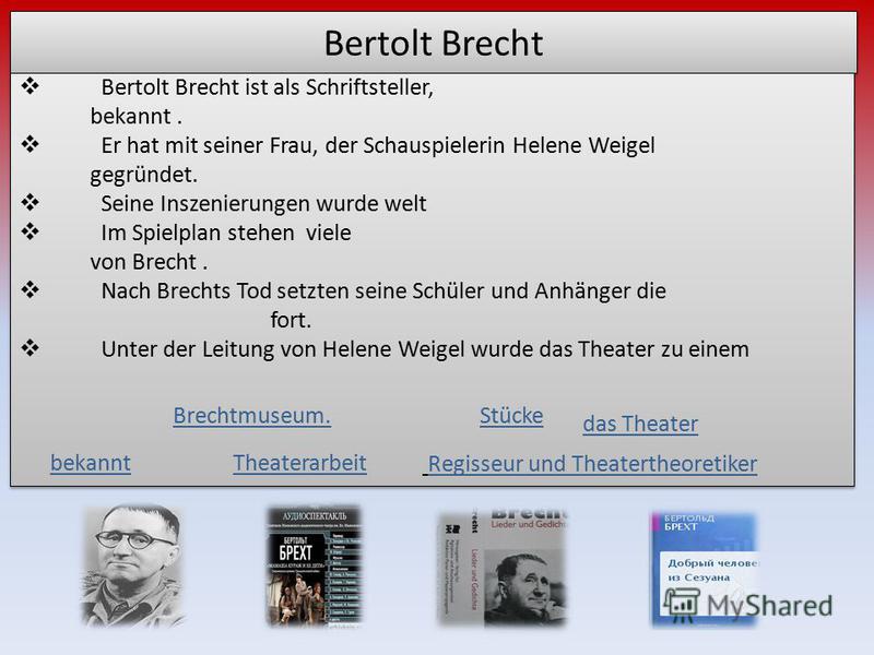 Bertolt Brecht Bertolt Brecht ist als Schriftsteller, bekannt. Er hat mit seiner Frau, der Schauspielerin Helene Weigel gegründet. Seine Inszenierungen wurde welt Im Spielplan stehen viele von Brecht. Nach Brechts Tod setzten seine Schüler und Anhäng