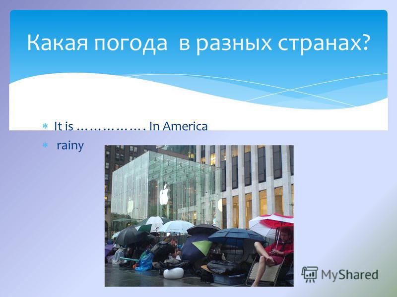 It is ……………. In America rainy Какая погода в разных странах?
