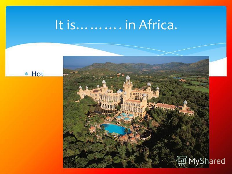 Hot It is………. in Africa.