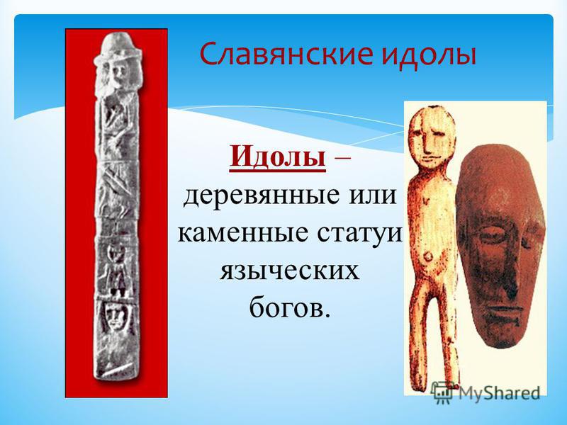 Славянские идолы Идолы – деревянные или каменные статуи языческих богов.