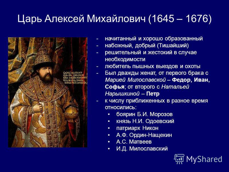 Царь Алексей Михайлович (1645 – 1676) -начитанный и хорошо образованный -набожный, добрый (Тишайший) -решительный и жестокий в случае необходимости -любитель пышных выездов и охоты -Был дважды женат, от первого брака с Марией Милославской – Федор, Ив