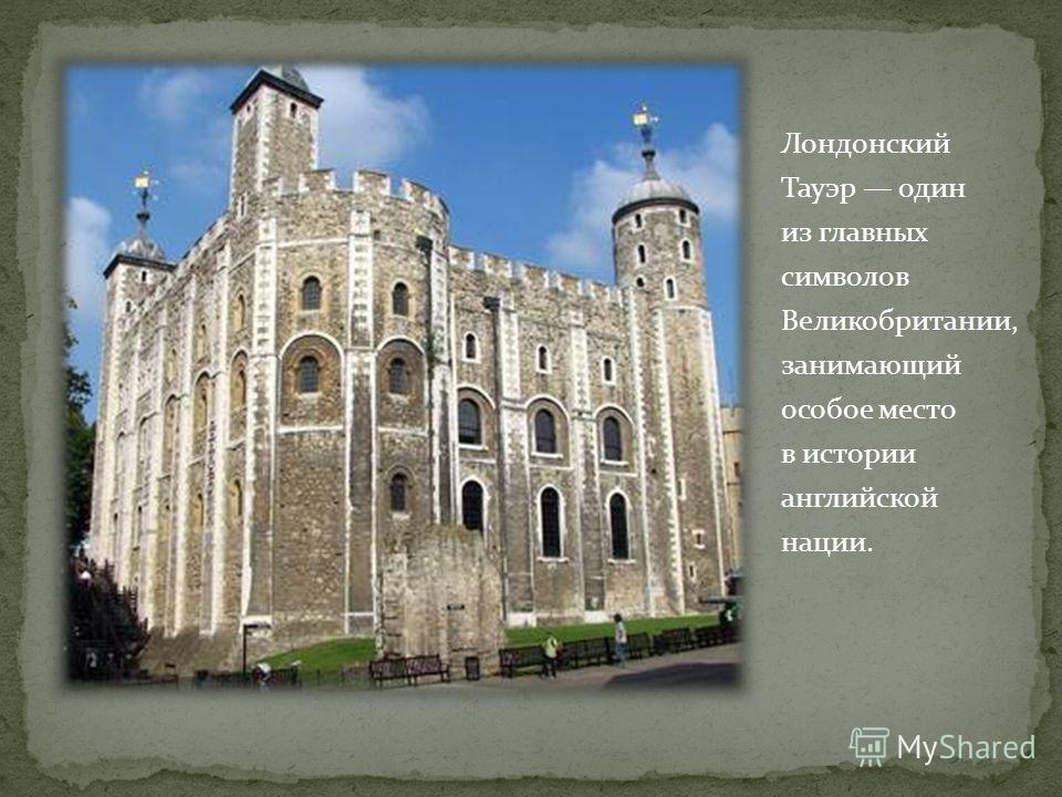 Лондонский Тауэр один из главных символов Великобритании, занимающий особое место в истории английской нации.