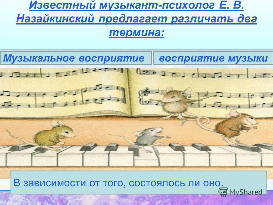 Известный музыкант-психолог Е. В. Назайкинский предлагает различать два термина: - восприятие музыки Музыкальное восприятие В зависимости от того, состоялось ли оно.