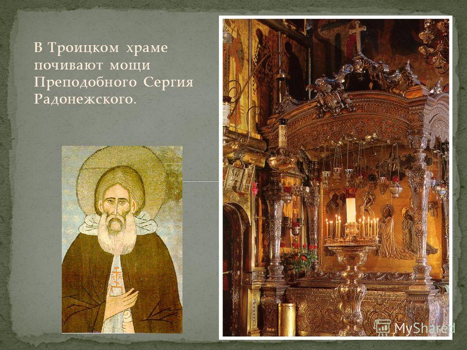 В Троицком храме почивают мощи Преподобного Сергия Радонежского.