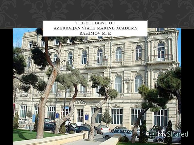 THE STUDENT OF AZERBAIJAN STATE MARINE ACADEMY RAHIMOV M. E