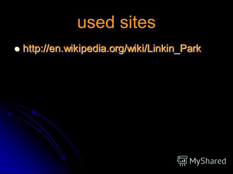 used sites http://en.wikipedia.org/wiki/Linkin_Park http://en.wikipedia.org/wiki/Linkin_Park