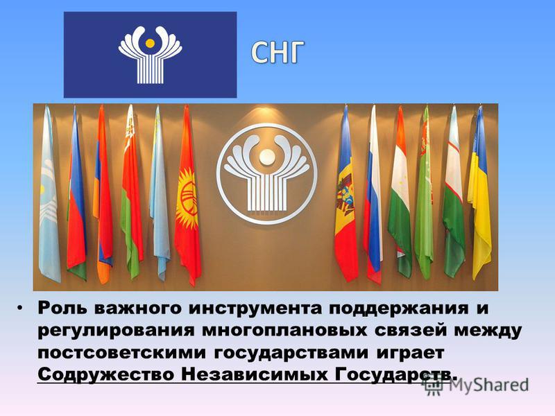 Роль важного инструмента поддержания и регулирования многоплановых связей между постсоветскими государствами играет Содружество Независимых Государств.