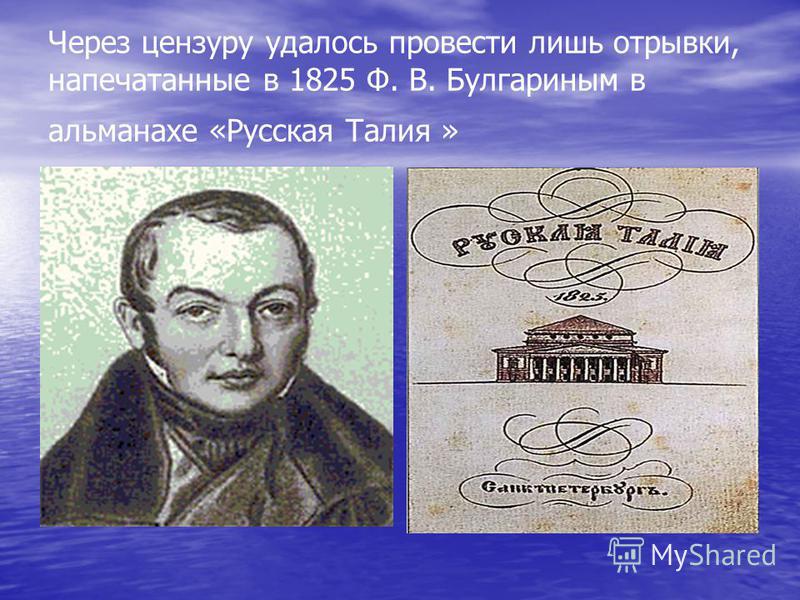 Через цензуру удалось провести лишь отрывки, напечатанные в 1825 Ф. В. Булгариным в альманахе «Русская Талия »
