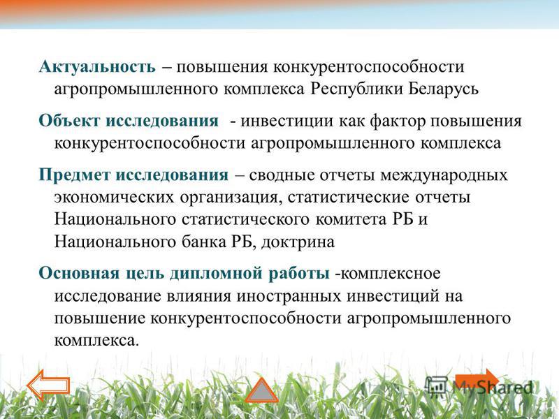 Актуальность – повышения конкурентоспособности агропромышленного комплекса Республики Беларусь Объект исследования - инвестиции как фактор повышения конкурентоспособности агропромышленного комплекса Предмет исследования – сводные отчеты международных