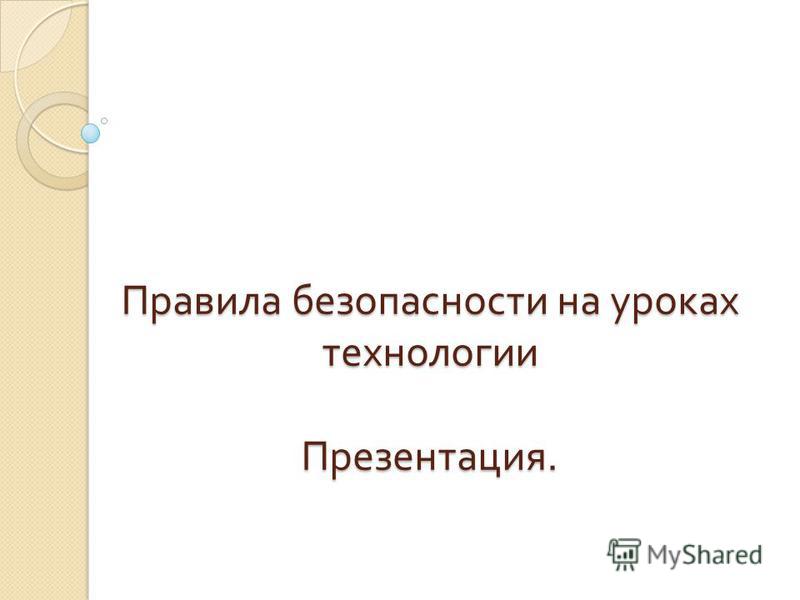 Правила безопасности на уроках технологии Презентация.