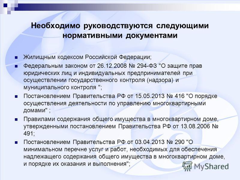 Необходимо руководствуются следующими нормативными документами Жилищным кодексом Российской Федерации; Федеральным законом от 26.12.2008 294-ФЗ 