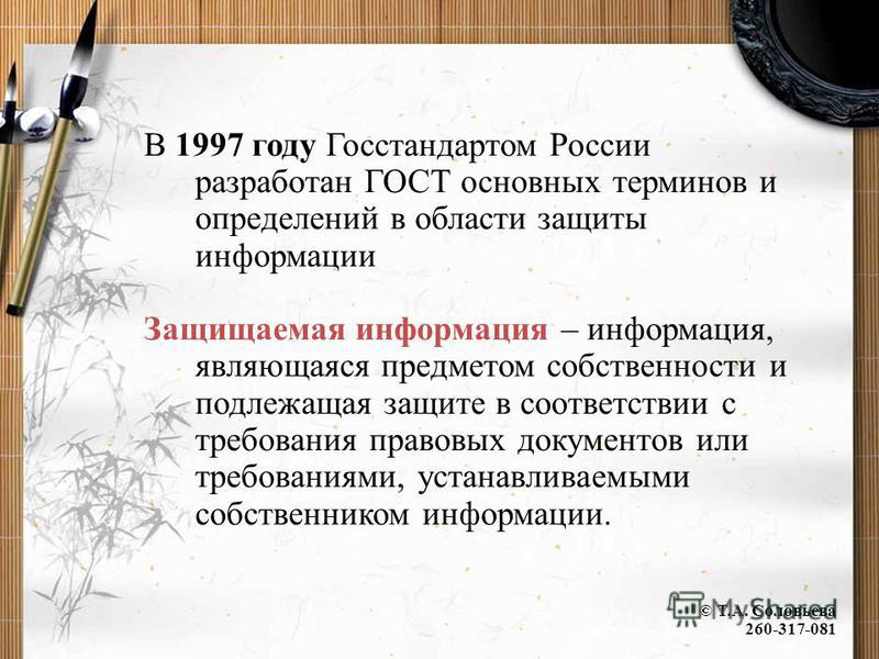В 1997 году Госстандартом России разработан ГОСТ основных терминов и определений в области защиты информации Защищаемая информация – информация, являющаяся предметом собственности и подлежащая защите в соответствии с требования правовых документов ил