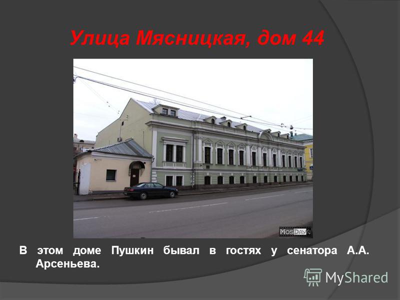 Улица Мясницкая, дом 44 В этом доме Пушкин бывал в гостях у сенатора А.А. Арсеньева.