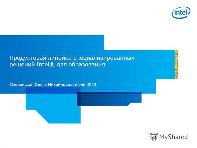 1 Продуктовая линейка специализированных решений Intel® для образования Сперанская Ольга Михайловна, июнь 2014