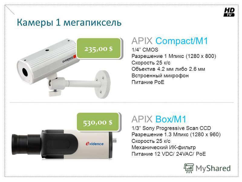 530,00 $ APIX Box/M1 1/3 Sony Progressive Scan CCD Разрешение 1.3 Мпикс (1280 х 960) Скорость 25 к/с Механический ИК-фильтр Питание 12 VDC/ 24VAC/ PoE Камеры 1 мегапиксель 235,00 $ APIX Compact/M1 1/4 CMOS Разрешение 1 Мпикс (1280 х 800) Скорость 25 