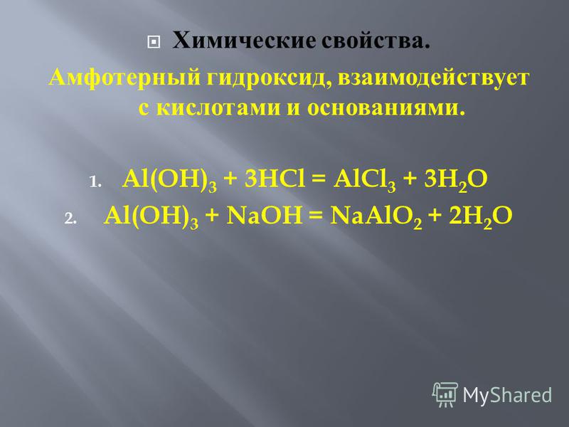 Химические свойства. Амфотерный гидроксид, взаимодействует с кислотами и основаниями. 1. Al(OH) 3 + 3HCl = AlCl 3 + 3H 2 O 2. Al(OH) 3 + NaOH = NaAlO 2 + 2H 2 O