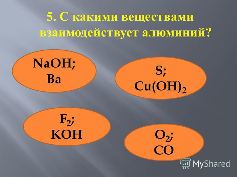 5. С какими веществами взаимодействует алюминий ? NaOH; Ba S; Cu(OH) 2 F 2 ; KOH O 2 ; CO